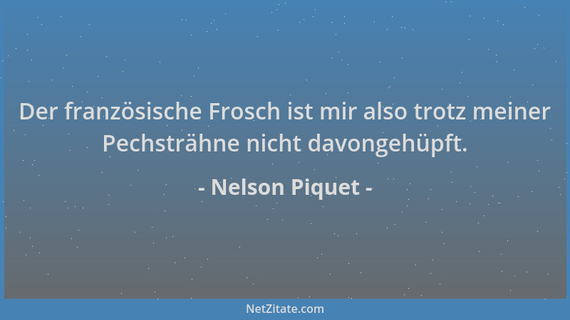 Nelson Piquet - Der französische Frosch ist mir also trotz meiner Pechsträhne nicht davongehüpft....