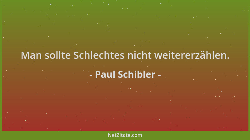 Paul Schibler - Man sollte Schlechtes nicht weitererzählen....