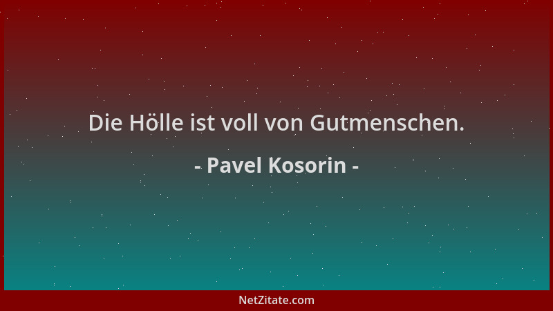 Pavel Kosorin - Die Hölle ist voll von Gutmenschen....