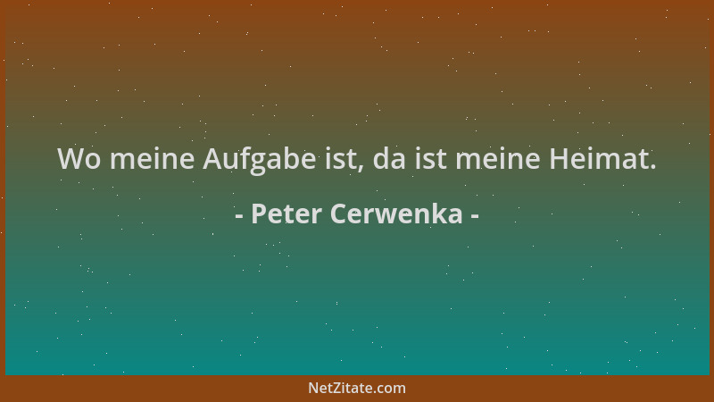 Peter Cerwenka - Wo meine Aufgabe ist, da ist meine Heimat....