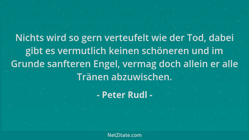 Peter Rudl - Nichts wird so gern verteufelt wie der Tod, dabei gibt es vermutlich keinen schöneren und im Grunde sanfteren...