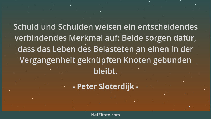 Peter Sloterdijk - Schuld und Schulden weisen ein entscheidendes verbindendes Merkmal auf: Beide sorgen dafür, dass das Leb...