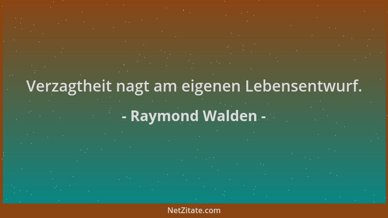 Raymond Walden - Verzagtheit nagt am eigenen Lebensentwurf....