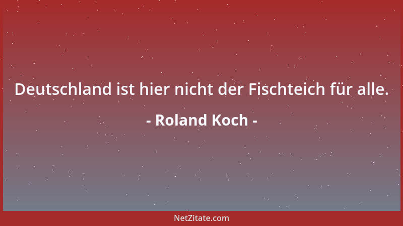 Roland Koch - Deutschland ist hier nicht der Fischteich für alle....