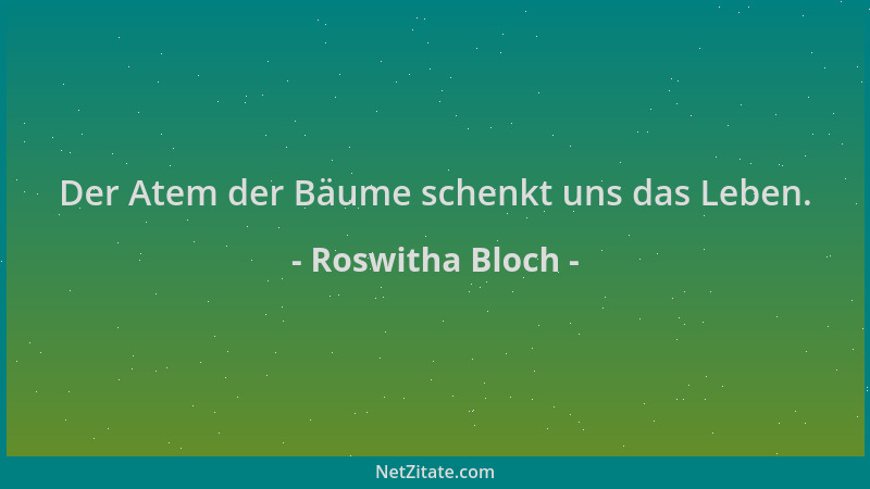 Roswitha Bloch - Der Atem der Bäume schenkt uns das Leben....