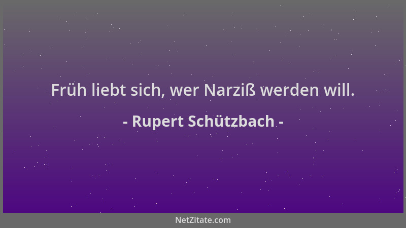 Rupert Schützbach - Früh liebt sich, wer Narziß werden will....