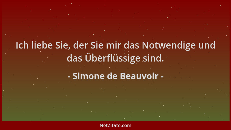 Simone de Beauvoir - Ich liebe Sie, der Sie mir das Notwendige und das Überflüssige sind....