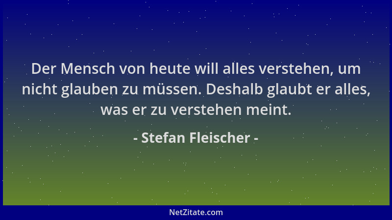 Stefan Fleischer - Der Mensch von heute will alles verstehen, um nicht glauben zu müssen. Deshalb glaubt er alles, was er z...