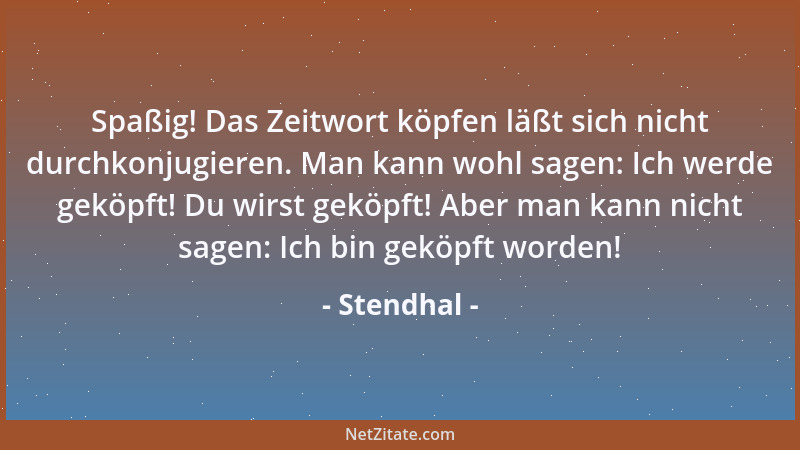 Stendhal - Je mehr in einer Liebe die Wollust an Stelle des Gefühls Platz greift, das zuerst das Zusammenleben beherrschte,...
