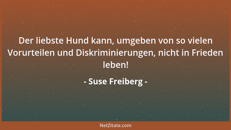 Suse Freiberg - Der liebste Hund kann, umgeben von so vielen Vorurteilen und Diskriminierungen, nicht in Frieden leben!...
