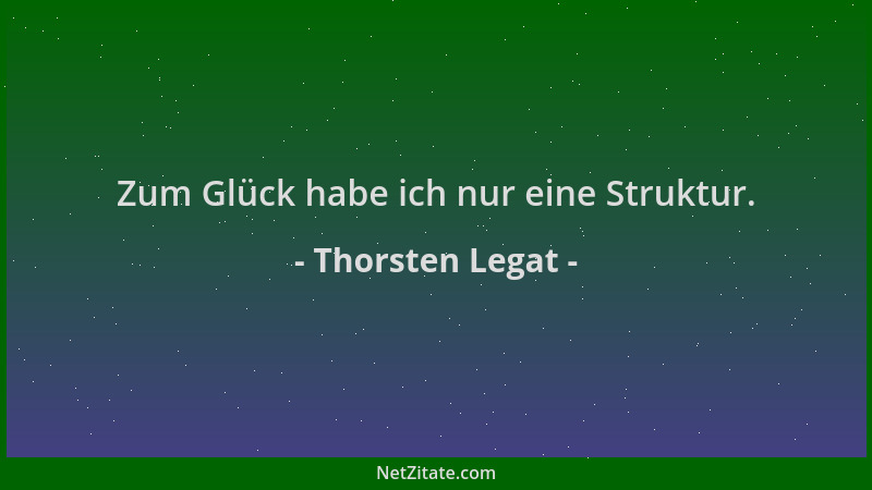 Thorsten Legat - Zum Glück habe ich nur eine Struktur....