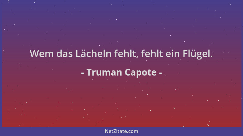 Truman Capote - Wem das Lächeln fehlt, fehlt ein Flügel....