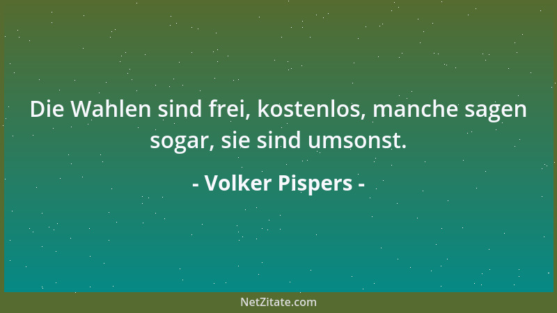 Volker Pispers - Die Wahlen sind frei, kostenlos, manche sagen sogar, sie sind umsonst....