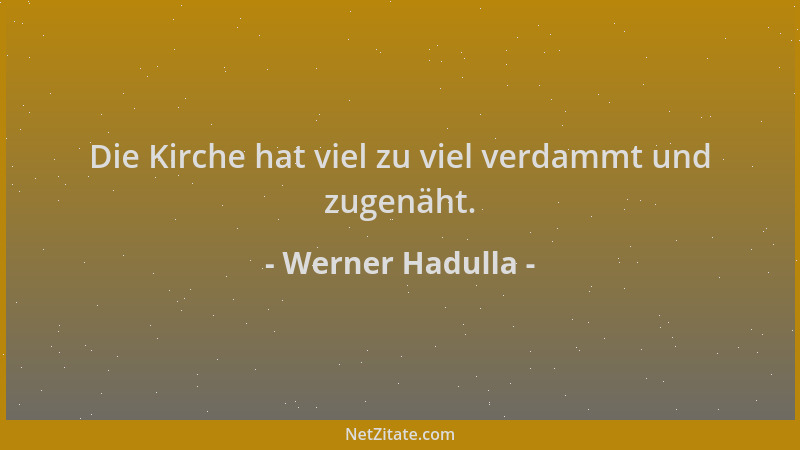 Werner Hadulla - Die Kirche hat viel zu viel verdammt und zugenäht....