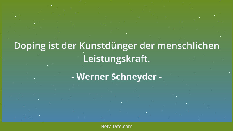Werner Schneyder - Doping ist der Kunstdünger der menschlichen Leistungskraft....
