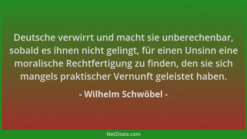 Wilhelm Schwöbel - Deutsche verwirrt und macht sie unberechenbar, sobald es ihnen nicht gelingt, für einen Unsinn eine mora...