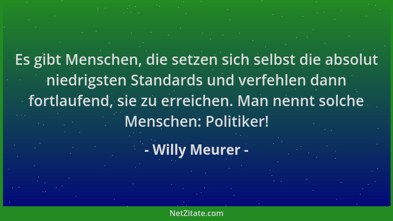 Willy Meurer - Es gibt Menschen, die setzen sich selbst die absolut niedrigsten Standards und verfehlen dann fortlaufend, s...