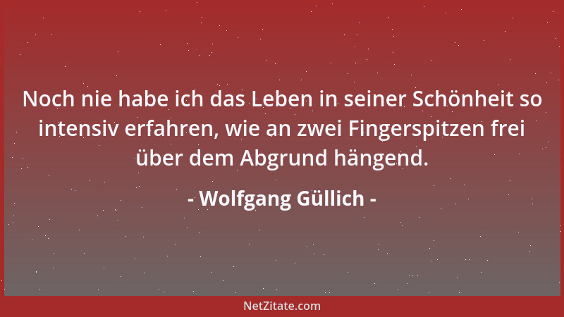 Wolfgang Güllich - Noch nie habe ich das Leben in seiner Schönheit so intensiv erfahren, wie an zwei Fingerspitzen frei übe...