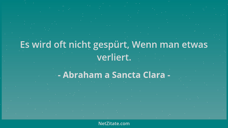 Abraham a Sancta Clara - Es wird oft nicht gespürt, Wenn man etwas verliert....