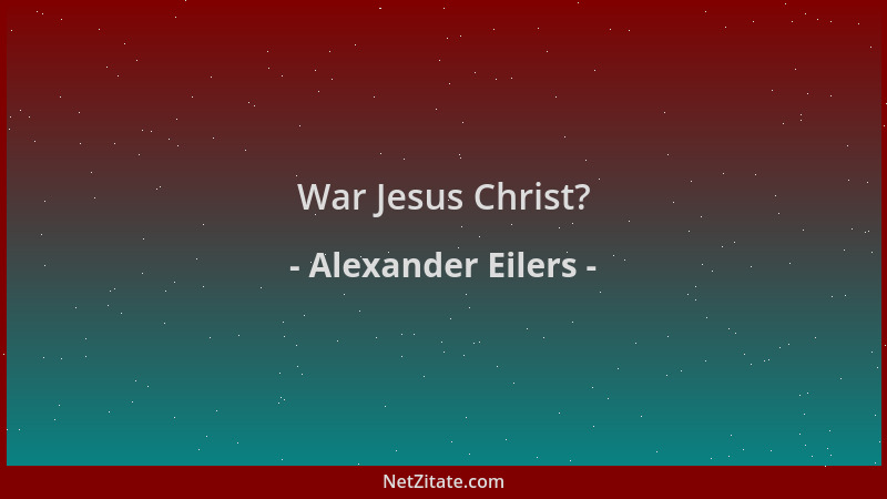 Alexander Eilers - War Jesus Christ?...