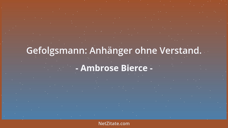 Ambrose Bierce - Gefolgsmann: Anhänger ohne Verstand....