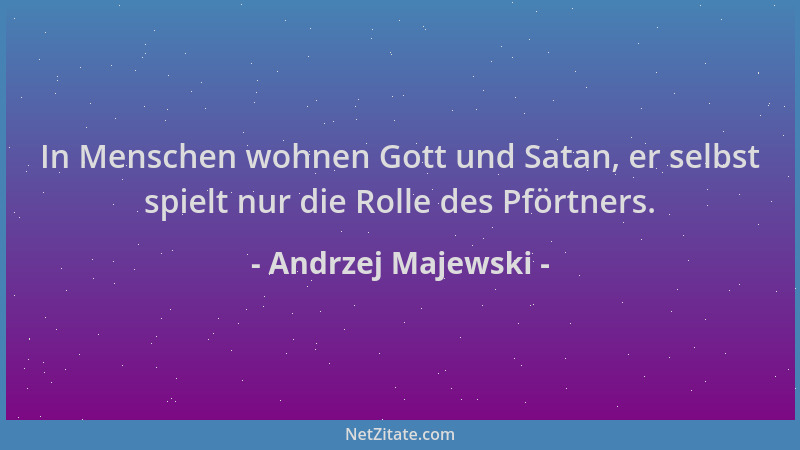 Andrzej Majewski - In Menschen wohnen Gott und Satan, er selbst spielt nur die Rolle des Pförtners....