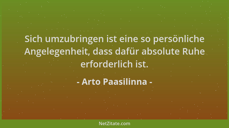 Arto Paasilinna - Sich umzubringen ist eine so persönliche Angelegenheit, dass dafür absolute Ruhe erforderlich ist....