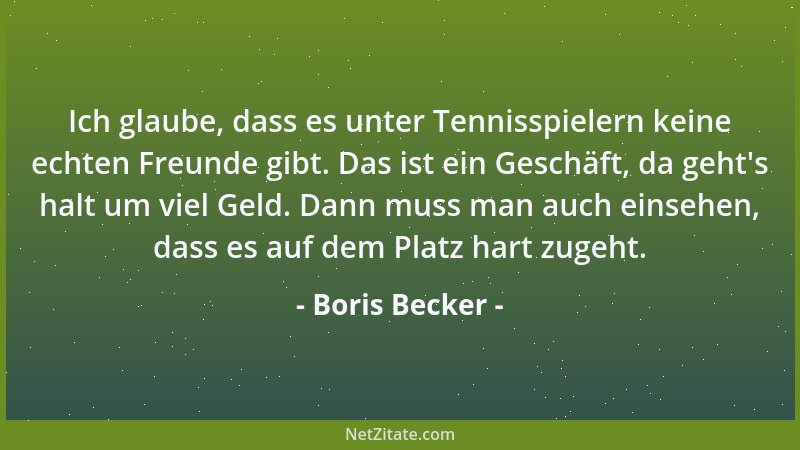 Boris Becker - Man muss den Sport verinnerlichen, ihn lieben, sich quälen, sich nach einem Grand-Slam-Sieg geradezu sehnen...