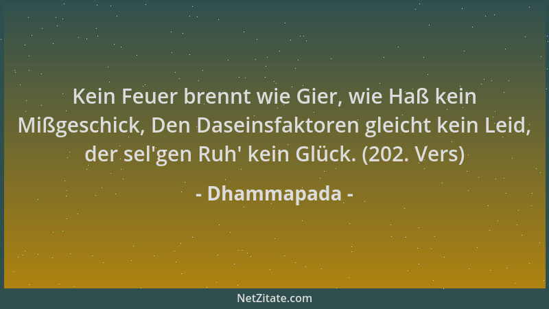Dhammapada - Kein Feuer brennt wie Gier, wie Haß kein Mißgeschick, Den Daseinsfaktoren gleicht kein Leid, der sel 'gen Ruh '...