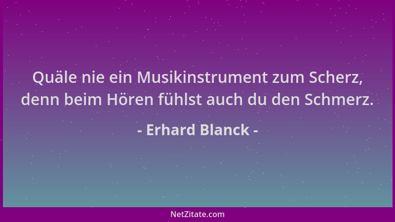 Erhard Blanck - Quäle nie ein Musikinstrument zum Scherz, denn beim Hören fühlst auch du den Schmerz....