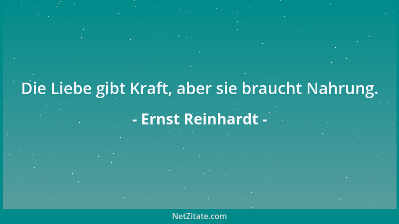 Ernst Reinhardt - Die Liebe gibt Kraft, aber sie braucht Nahrung....
