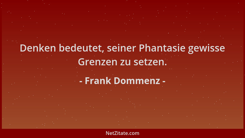 Frank Dommenz - Denken bedeutet, seiner Phantasie gewisse Grenzen zu setzen....