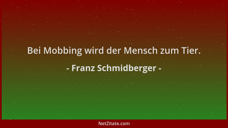 Franz Schmidberger - Bei Mobbing wird der Mensch zum Tier....