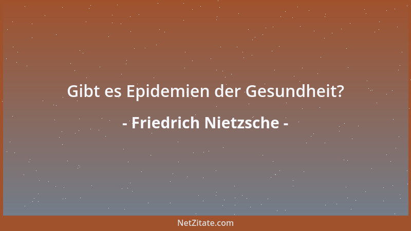 Friedrich Nietzsche - Gibt es Epidemien der Gesundheit?...