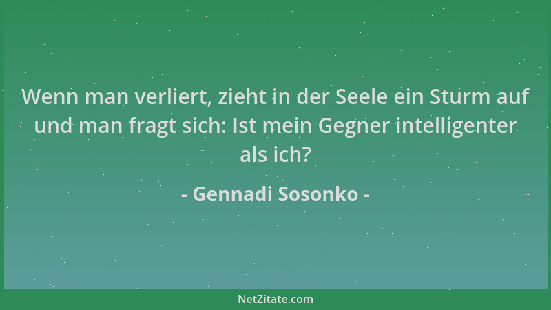 Gennadi Sosonko - Wenn man verliert, zieht in der Seele ein Sturm auf und man fragt sich: Ist mein Gegner intelligenter als...