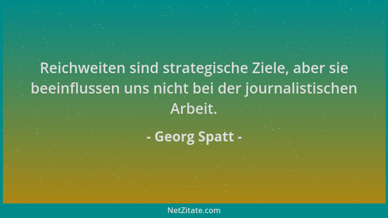 Georg Spatt - Reichweiten sind strategische Ziele, aber sie beeinflussen uns nicht bei der journalistischen Arbeit....