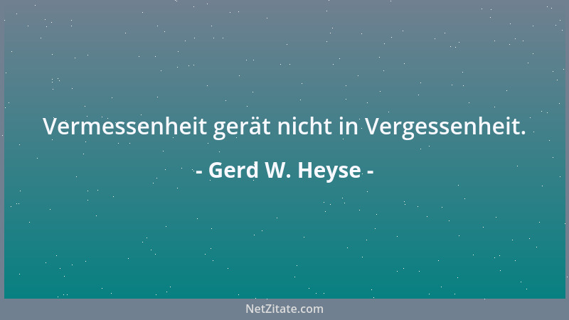 Gerd W. Heyse - Vermessenheit gerät nicht in Vergessenheit....
