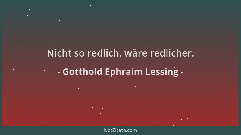 Gotthold Ephraim Lessing - Nicht so redlich, wäre redlicher....