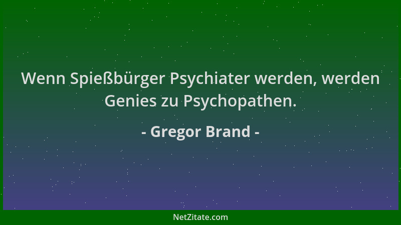 Gregor Brand - Wenn Spießbürger Psychiater werden, werden Genies zu Psychopathen....