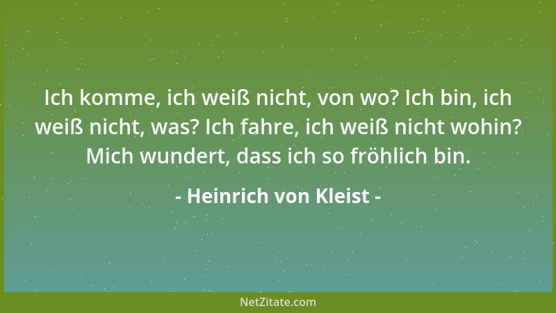 Heinrich von Kleist - Ich komme, ich weiß nicht, von wo? Ich bin, ich weiß nicht, was? Ich fahre, ich weiß nicht wohin? Mic...