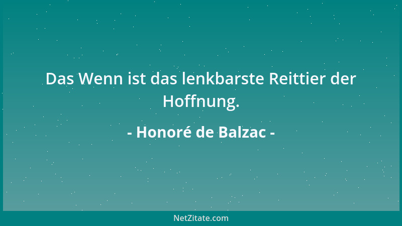 Honoré de Balzac - Das Wenn ist das lenkbarste Reittier der Hoffnung....