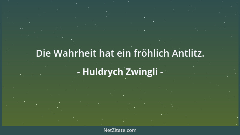 Huldrych Zwingli - Die Wahrheit hat ein fröhlich Antlitz....