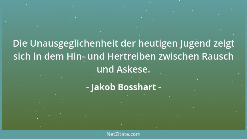 Jakob Bosshart - Die Unausgeglichenheit der heutigen Jugend zeigt sich in dem Hin- und Hertreiben zwischen Rausch und Askes...
