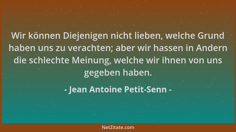 Jean Antoine Petit-Senn - Wir können Diejenigen nicht lieben, welche Grund haben uns zu verachten; aber wir hassen in Ander...