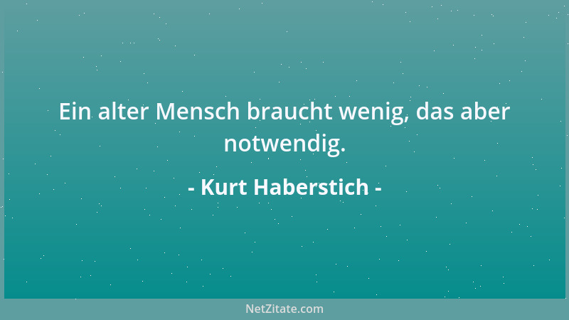 Kurt Haberstich - Ein alter Mensch braucht wenig, das aber notwendig....