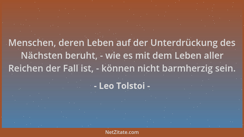 Leo Tolstoi - Menschen, deren Leben auf der Unterdrückung des Nächsten beruht, - wie es mit dem Leben aller Reichen der Fal...