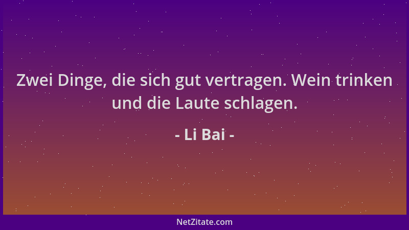 Li Bai - Zwei Dinge, die sich gut vertragen. Wein trinken und die Laute schlagen....