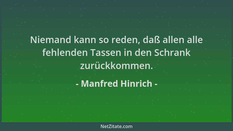 Manfred Hinrich - Niemand kann so reden, daß allen alle fehlenden Tassen in den Schrank zurückkommen....