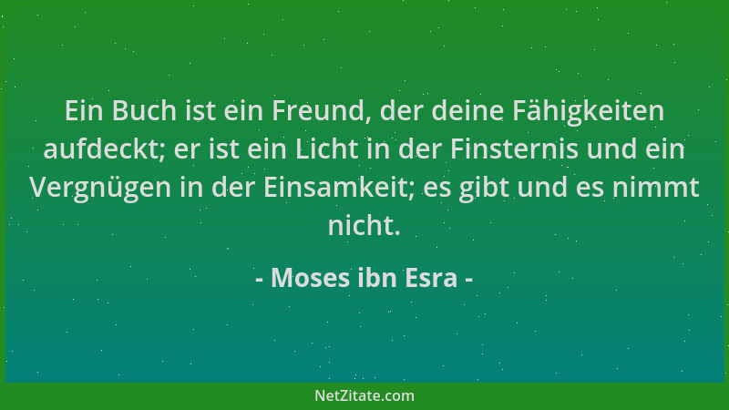 Moses ibn Esra - Ein Buch ist ein Freund, der deine Fähigkeiten aufdeckt; er ist ein Licht in der Finsternis und ein Vergnü...