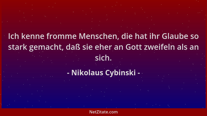 Nikolaus Cybinski - Ich kenne fromme Menschen, die hat ihr Glaube so stark gemacht, daß sie eher an Gott zweifeln als an si...